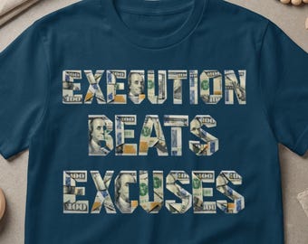 Execution Beats Excuses T-Shirt, Entrepreneur Mindset Money Tee, Motivational Success Gift, Hustle Culture Apparel