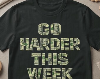 Go Harder This Week T-Shirt, Faux Money Print, Motivational Hustle Culture Tee