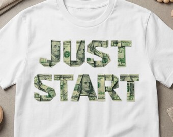 Just Start Money T-Shirt, Entrepreneur Motivation Tee, Organic Cotton Apparel