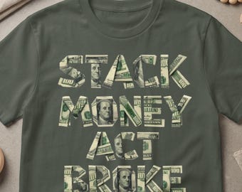 Stack Money Act Broke T-Shirt, Faux Hundred Dollar Bill Graphic Tee, Entrepreneur Motivation Top