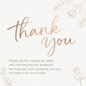 May include: A cream-coloured thank you card with rose gold script text reading "thank you". The card includes a message thanking customers for visiting the store and inviting them to make a purchase. Floral illustrations.