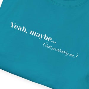 Yeah Maybe But Probably No T-Shirt, Funny Sarcastic Text Tee, Relatable Shirt