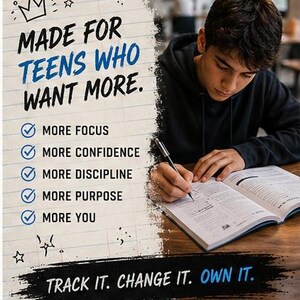 May include: A young person writing in a notebook on a wooden table. The image includes text that reads "MADE FOR TEENS WHO WANT MORE." Additional text includes "MORE FOCUS, MORE CONFIDENCE, MORE DISCIPLINE, MORE PURPOSE, MORE YOU." The phrase "TRACK IT. CHANGE IT. OWN IT." is also visible.
