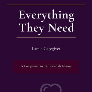 May include: A book cover with a deep purple background. The title "Everything They Need" is in large white text. Below, in smaller text, it reads "I am a Caregiver." A graphic of a hand holding a heart is at the bottom. The text "A Companion to the Essentials Edition" is also present.