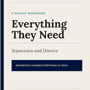May include: A cream-colored workbook titled Everything They Need: Separation and Divorce by The Inner Witness Press. The cover features dark blue text, a dark blue horizontal banner with the white text SEPARATION CHANGES EVERYTHING AT ONCE.
