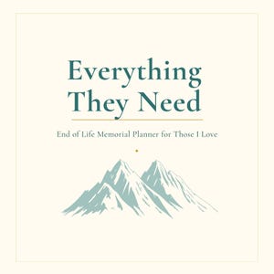 May include: A cream-coloured planner with the text "Everything They Need" in teal. Below, it reads "End of Life Memorial Planner for Those I Love." A teal mountain range illustration is at the bottom, with a small gold star above it.