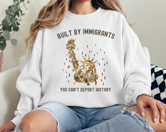 Built by Immigrants Sweatshirt, You Can’t Deport History, Political Statement Shirt, Anti Racism Sweatshirt, Immigrant Rights Protest Hoodie