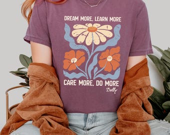 Dream More Learn More Shirt, Comfort Colors®  Care More Do More Floral Tshirt, Motivational Quote Gift for Teachers and Positive Thinkers