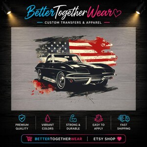 May include: A graphic design featuring a black vintage sports car centered in front of a distressed American flag. The text BetterTogetherWear CUSTOM TRANSFERS & APPAREL appears at the top, with icons and text at the bottom including PREMIUM QUALITY, VIBRANT COLORS, STRONG & DURABLE, EASY TO APPLY, and FAST SHIPPING.