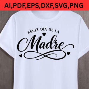 May include: White t-shirt featuring the Spanish text "FELIZ DÍA DE LA Madre" in black script, with heart accents. The top banner reads "AI, PDF, EPS, DXF, SVG, PNG" in red and black.