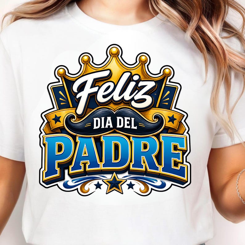 May include: White t-shirt featuring a graphic design for Father's Day. The design includes the words "Feliz Dia Del Padre" in a blue and gold color scheme, with a crown and mustache.