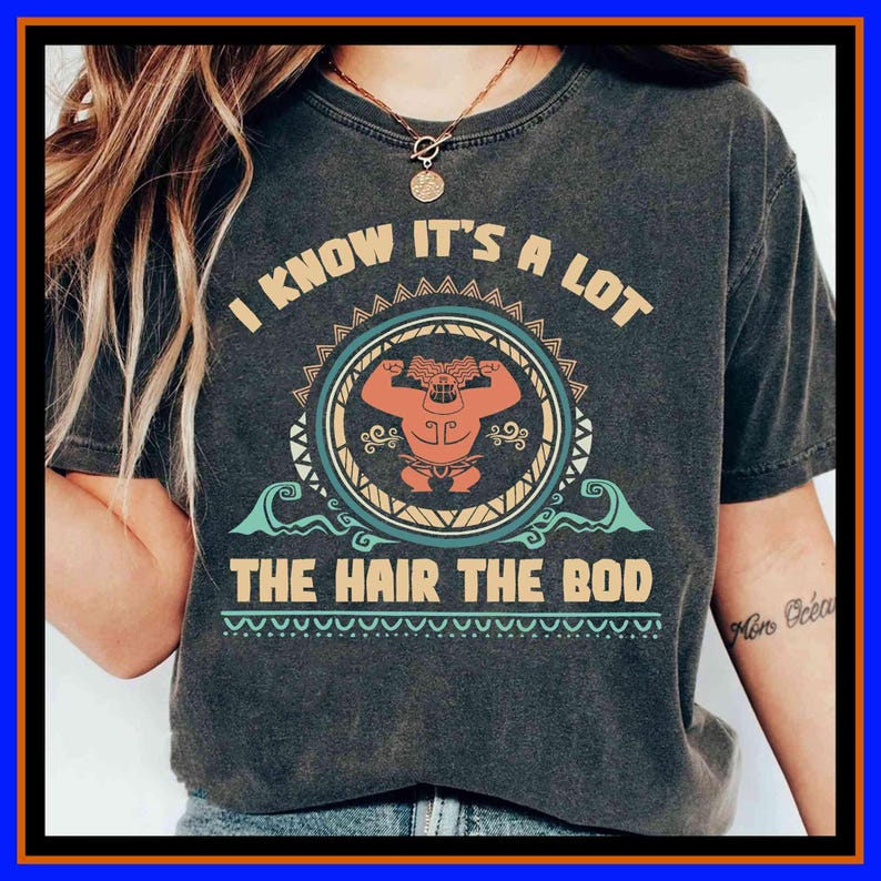Disney Moana Maui I Know It's A Lot The Hair The Bod T-Shirt Disney Moana Tee Polynesian Demi-God Shirt Gift For Dad Fathers Day Gift