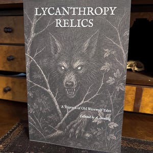 May include: A book titled Lycanthropy Relics: A Triptych of Old Werewolf Tales, collected by A. Dowling. The cover features a detailed black and white illustration of a snarling werewolf emerging from a dark, dense forest of bare trees and leaves.