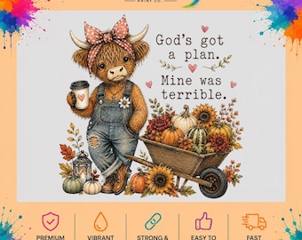 May include: A graphic print featuring a fluffy brown highland cow wearing a polka dot bow and denim overalls, holding a coffee cup. Next to the cow is a wooden wheelbarrow filled with pumpkins and sunflowers. Text reads: God's got a plan. Mine was terrible.