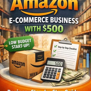May include: A 2026 edition guide titled How to Start an Amazon E-Commerce Business with $500. The cover features a cardboard box, a calculator displaying 500, a clipboard with a checklist, and cash, with text detailing steps for account creation.