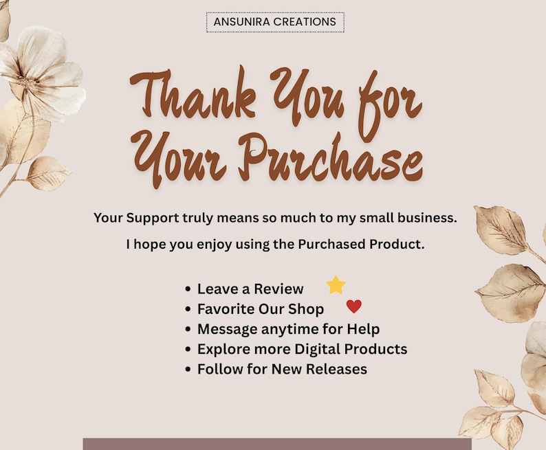 May include: A beige thank you card featuring the text ANSUNIRA CREATIONS, Thank You for Your Purchase, Your Support truly means so much to my small business, I hope you enjoy using the Purchased Product, and a list of five bulleted customer actions.