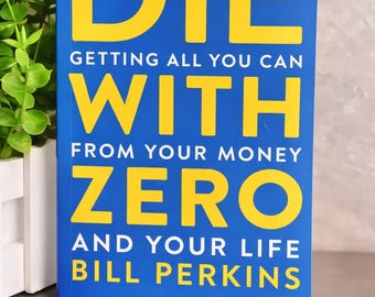 Die With Zero: Maximize Money and Life Experiences Book