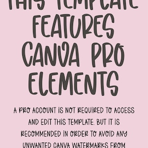 May include: A pink background with dark gray text that reads: "THIS TEMPLATE FEATURES CANVA PRO ELEMENTS." Additional text states a Pro account is not required to access and edit this template, but is recommended to avoid watermarks.