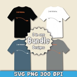 May include: Four t-shirts in black, white, blue, and gray, each with the text "I HAD POTENTIAL" above a curved line and a dot. A bundle design graphic is in the center, with the text "3 in one Bundle Designs". The bottom text reads "SVG PNG 300 DPI".