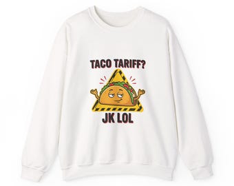 Taco Tariff? JK LOL Sweatshirt | political taco meme, tariff backtrack protest typography
