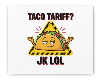 Taco Tariff? JK LOL Canvas | Political Taco Meme, Tariff Backtrack Humor