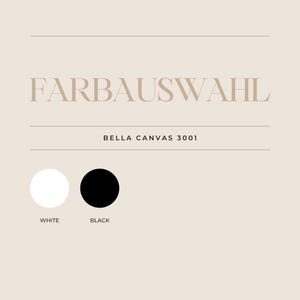 May include: A beige graphic with the text "FARBAUSWAHL" at the top, "BELLA CANVAS 3001" in the middle, and two color swatches below: white and black. The word "WHITE" is under the white swatch, and "BLACK" is under the black swatch.