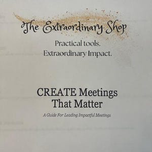 May include: Image of a page with text. The top reads "The Extraordinary Shop" with the tagline "Practical tools. Extraordinary Impact." Below, the text "CREATE Meetings That Matter" is displayed, with the subtitle "A Guide For Leading Impactful Meetings."
