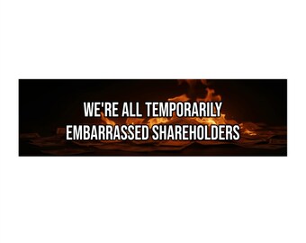 We're All Temporarily Embarrassed Shareholders