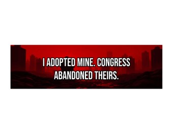 I adopted mine. Congress abandoned theirs.