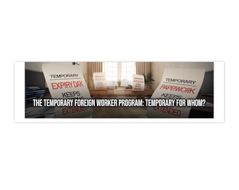 The Temporary Foreign Worker Program: Temporary for Whom?