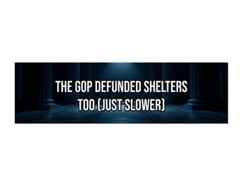 The GOP defunded shelters too (just slower)