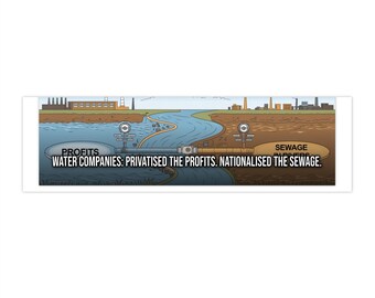 Water Companies: Privatised the Profits. Nationalised the Sewage.