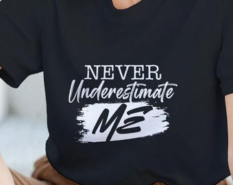 Never Underestimate Me T-Shirt | Motivational Graphic Tee | Confident Quote Shirt | Empowering Top | Gym Motivation Tee | Gift for Him Her