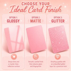 May include: An image showcasing three card finish options: glossy, matte, and glitter. Each pink card is displayed with a description. The text reads "Choose Your Ideal Card Finish."