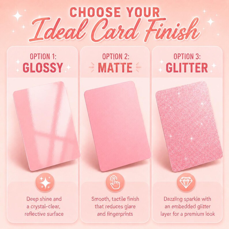 May include: An image showcasing three card finish options: glossy, matte, and glitter. Each pink card is displayed with a description. The text reads "Choose Your Ideal Card Finish."