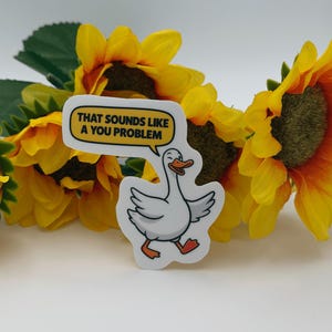 Funny Goose Quote Sticker That Sounds Like a You Problem