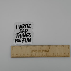 I Write Sad Things For Fun Vinyl Sticker