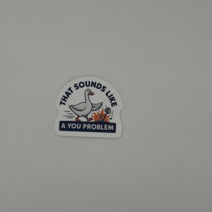 Funny Goose Meme Sticker That Sounds Like A You Problem