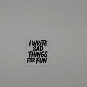 I Write Sad Things For Fun Vinyl Sticker