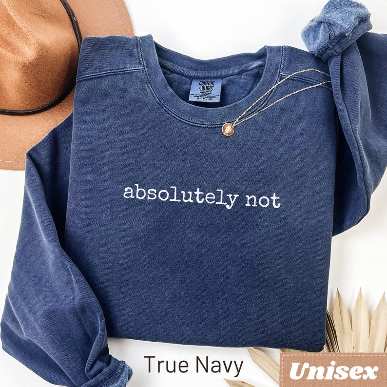 Navy blue Comfort Colors sweatshirt with "absolutely not" printed in white.