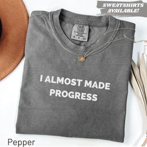 Comfort Colors® I Almost Made Progress Shirt Funny Quote Sarcastic Gift Best Friend Humorous Witty Trendy College Student Procrastination