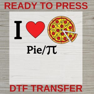May include: A DTF transfer sheet featuring the text READY TO PRESS at the top and DTF TRANSFER at the bottom. The center graphic displays a black letter I, a red heart, a pepperoni pizza illustration, and the black text Pie/π.