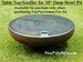 Snuffer/Cover/Table Top for 30' Deep Bowl Fire pit - Shipped with fire pit only 