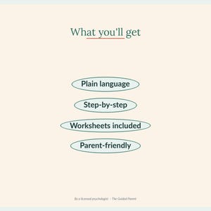 May include: A light beige graphic with the text "What you'll get" in dark green. Below are four green ovals with the text: "Plain language", "Step-by-step", "Worksheets included", and "Parent-friendly". The text "By a licensed psychologist - The Guided Parent" is at the bottom.