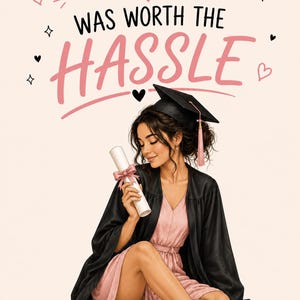 May include: Illustration of a graduate in a black cap and gown, holding a diploma tied with a pink ribbon. The text reads "THE TASSEL WAS WORTH THE HASSLE" in black and pink. The graduate is wearing a pink dress and white trainers.