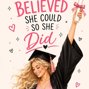 May include: An illustration of a graduate in a black cap and gown, holding a diploma tied with a pink ribbon. The image features the text "She Believed She Could So She Did" in pink and black, with hearts and stars.