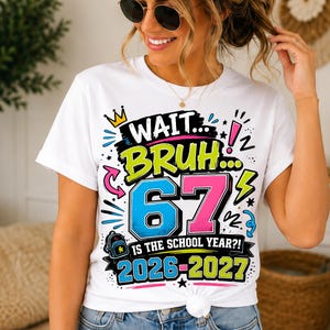 Wait Bruh 67 Is The School Year PNG,  Funny Back to School 2026-2027 Shirt Design, Six Seven Teacher Student Sublimation