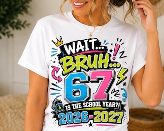 Wait Bruh 67 Is The School Year PNG, Funny Back to School 2026-2027 PNG, Teacher Student Sublimation Design, School Shirt PNG