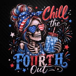 Chill The Fourth Out PNG, 4th of July Skeleton PNG, Patriotic Mama Png, Funny USA Skeleton Shirt Design, Independence Day Sublimation