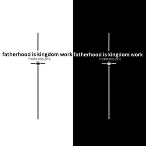 May include: A split-screen graphic design featuring a vertical line forming a cross shape. The text reads "fatherhood is kingdom work" followed by "PROVERBS 22:6" and a small crown icon. The left side is black text on white, and the right is white on black.
